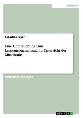 Eine Untersuchung zum Lerntagebucheinsatz im Unterricht der Mittelstufe - Sebastian FÃ¼ger