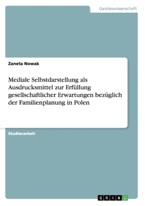 Mediale Selbstdarstellung als Ausdrucksmittel zur ErfÃ¼llung gesellschaftlicher Erwartungen bezÃ¼glich der Familienplanung in Polen - Zaneta Nowak