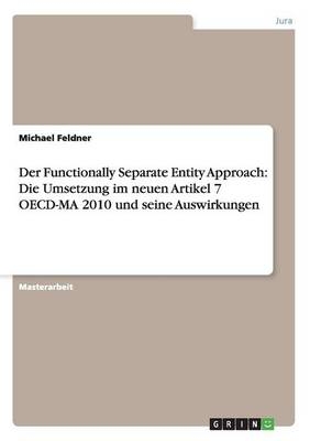 Der Functionally Separate Entity Approach: Die Umsetzung im neuen Artikel 7 OECD-MA 2010 und seine Auswirkungen - Michael Feldner