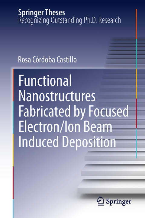 Functional Nanostructures Fabricated by Focused Electron/Ion Beam Induced Deposition - Rosa Córdoba Castillo