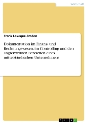 Dokumentation im Finanz- und Rechnungswesen, im Controlling und den angrenzenden Bereichen eines mittelstÃ¤ndischen Unternehmens - Frank Leveque-Emden