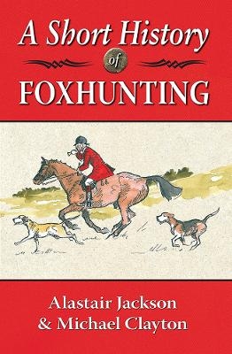 A Short History of Foxhunting - Alastair Jackson, Michael Clayton