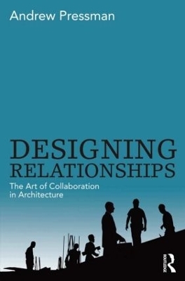 Designing Relationships: The Art of Collaboration in Architecture - Andrew Pressman