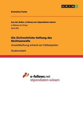 Die Zivilrechtliche Haftung des Rechtsanwalts - Kornelius Fuchs