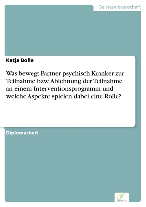 Was bewegt Partner psychisch Kranker zur Teilnahme bzw. Ablehnung der Teilnahme an einem Interventionsprogramm und welche Aspekte spielen dabei eine Rolle? -  Katja Bolle