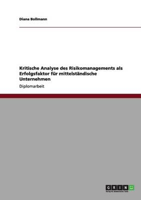 Kritische Analyse des Risikomanagements als Erfolgsfaktor fÃ¼r mittelstÃ¤ndische Unternehmen - Diana Bollmann