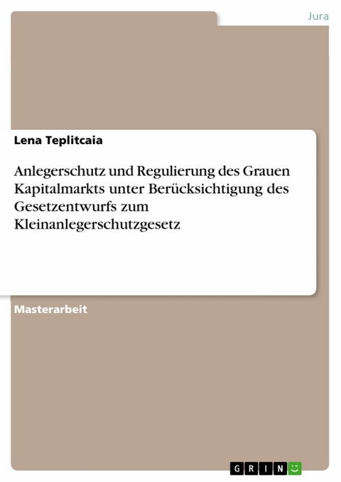 Anlegerschutz und Regulierung des Grauen Kapitalmarkts unter Berücksichtigung des Gesetzentwurfs zum Kleinanlegerschutzgesetz - Lena Teplitcaia