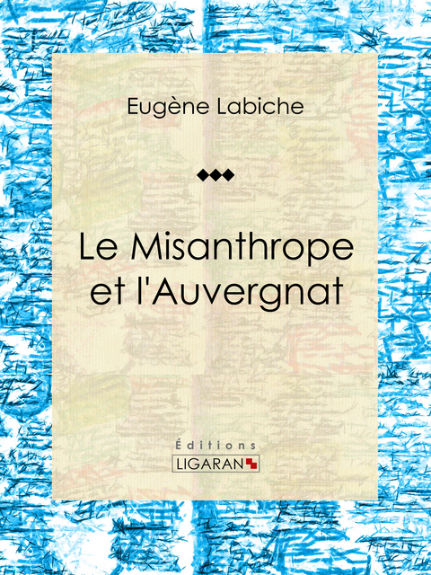 Le Misanthrope et l'Auvergnat - Eugène Labiche,  Ligaran