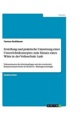 Erstellung und praktische Umsetzung eines Unterrichtskonzeptes zum Einsatz eines Wikis in der Volksschule Laab - Tamara Rachbauer