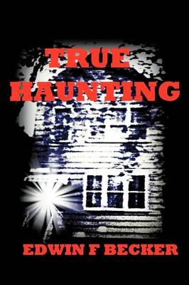 True Haunting - Edwin F. Becker