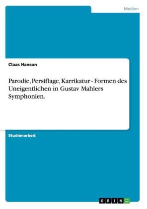 Parodie, Persiflage, Karrikatur - Formen des Uneigentlichen in Gustav Mahlers Symphonien - Claas Hanson
