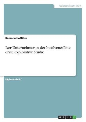 Der Unternehmer in der Insolvenz: Eine erste explorative Studie - Ramona Hoffiller