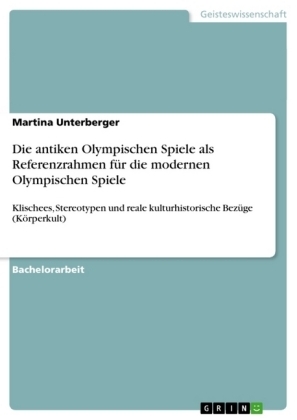 Die antiken Olympischen Spiele als Referenzrahmen fÃ¼r die modernen Olympischen Spiele - Martina Unterberger