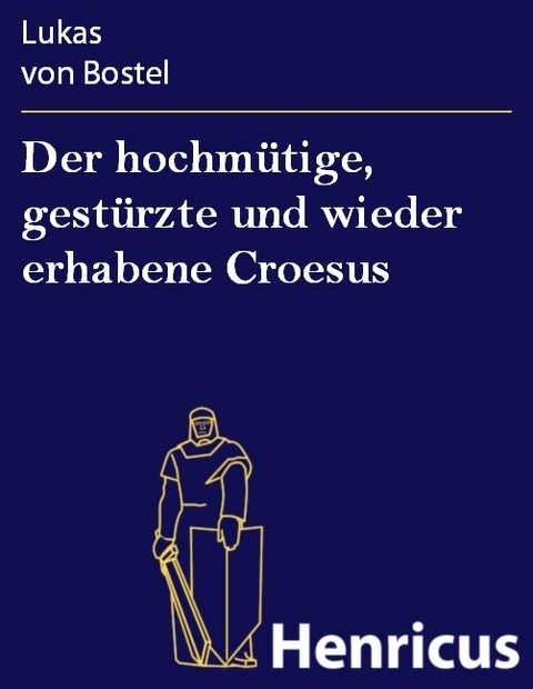 Der hochmütige, gestürzte und wieder erhabene Croesus -  Lukas von Bostel