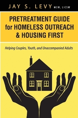 Pretreatment Guide for Homeless Outreach & Housing First - Jay S. Levy