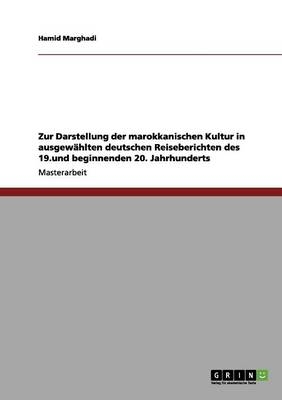 Zur Darstellung der marokkanischen Kultur in ausgewählten deutschen Reiseberichten des 19.und beginnenden 20. Jahrhunderts - Hamid Marghadi