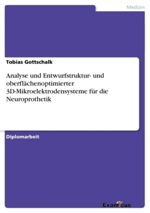 Analyse und Entwurf struktur- und oberflächenoptimierter 3D-Mikroelektrodensysteme für die Neuroprothetik - Tobias Gottschalk
