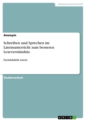 Schreiben und Sprechen im Lateinunterricht zum besseren Leseverständnis -  Anonym, Almut Beyersdorf