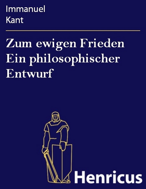 Zum ewigen Frieden Ein philosophischer Entwurf -  Immanuel Kant