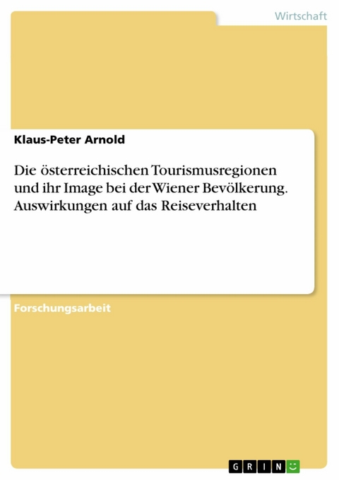 Die österreichischen Tourismusregionen und ihr Image bei der Wiener Bevölkerung. Auswirkungen auf das Reiseverhalten -  Klaus-Peter Arnold