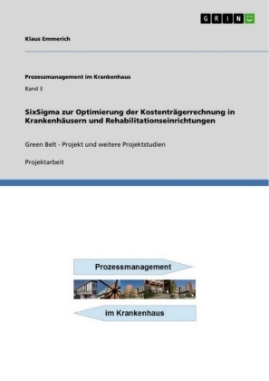 SixSigma zur Optimierung der KostentrÃ¤gerrechnung in KrankenhÃ¤usern und Rehabilitationseinrichtungen - Klaus Emmerich