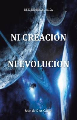 Ni Creacion Ni Evolucion - JUAN DE DIOS CABRAL