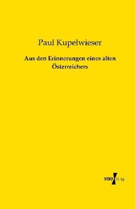 Aus den Erinnerungen eines alten Ãsterreichers - Paul Kupelwieser