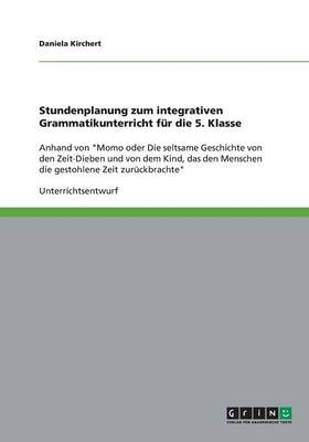 Stundenplanung zum integrativen Grammatikunterricht für die 5. Klasse - Daniela Kirchert