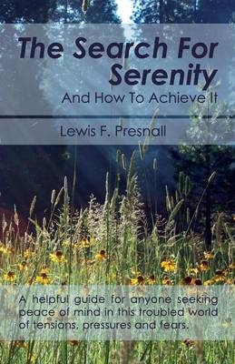 The Search for Serenity and How to Achieve It - Lewis F Presnall