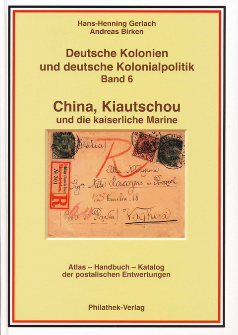 Deutsche Kolonien und deutsche Kolonialpolitik / China, Kiautschou und die Kaiserliche Marine (Abschlußband) - Hans H Gerlach, Andreas Birken