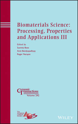 Biomaterials Science – Processing, Properties and Applications III – Ceramic Transactions V242 - S Bose