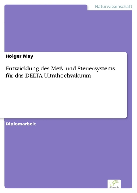 Entwicklung des Meß- und Steuersystems für das DELTA-Ultrahochvakuum -  Holger May