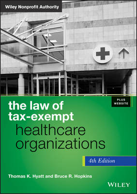 The Law of Tax–Exempt Healthcare Organizations, Fourth Edition - TK Hyatt