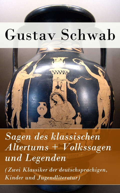 Sagen des klassischen Altertums + Volkssagen und Legenden (Zwei Klassiker der deutschsprachigen, Kinder und Jugendliteratur) - Gustav Schwab