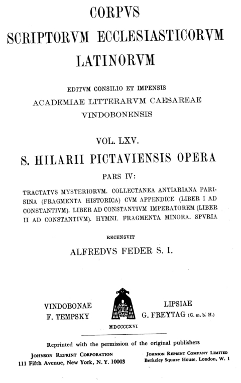 Sancti Hilarii episcopi Pictaviensis opera, pars IV: Tractatus mysteriorum, Collectanea antiariana parisina (fragmenta historica) cum appendice (liber I ad Constantium), Liber ad Constantium imperatorem (liber II ad Constantium), Hymni, Fragmenta minora, Spuria - 