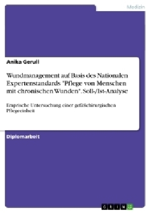 Wundmanagement auf Basis des Nationalen Expertenstandards "Pflege von Menschen mit chronischen Wunden". Soll-/Ist-Analyse - Anika Gerull