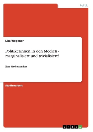 Politikerinnen in den Medien - marginalisiert und trivialisiert? - Lisa Wegener