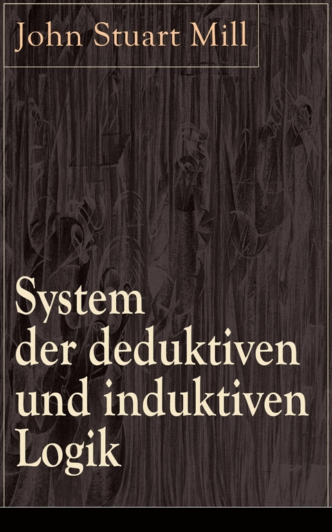 System der deduktiven und induktiven Logik - John Stuart Mill