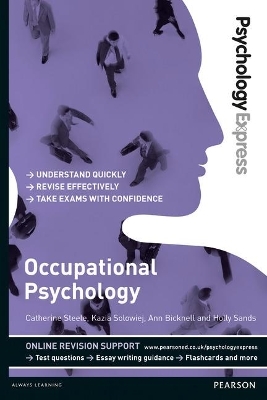 Psychology Express: Occupational Psychology - Catherine Steele, Kazia Solowiej, Ann Bicknell, Holly Sands
