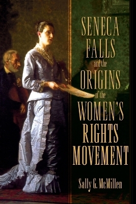 Seneca Falls and the Origins of the Women's Rights Movement - Sally McMillen