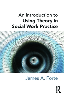 An Introduction to Using Theory in Social Work Practice - James A. Forte