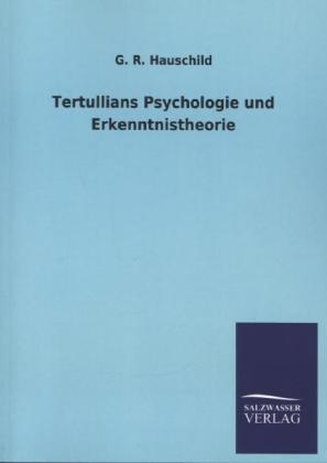 Tertullians Psychologie und Erkenntnistheorie - G. R. Hauschild