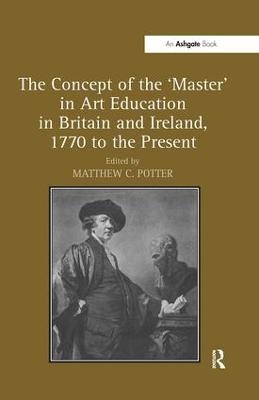 The Concept of the 'Master' in Art Education in Britain and Ireland, 1770 to the Present - 