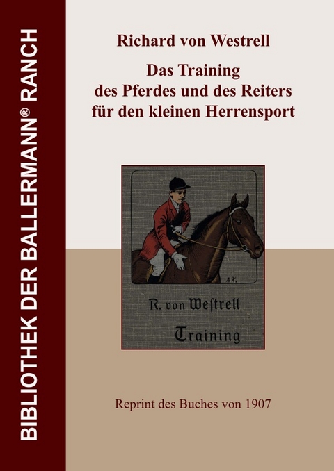 Bibliothek der Ballermann-Ranch / Das Training des Pferdes und des Reiters für den kleinen Herrensport - Richard von Westrell