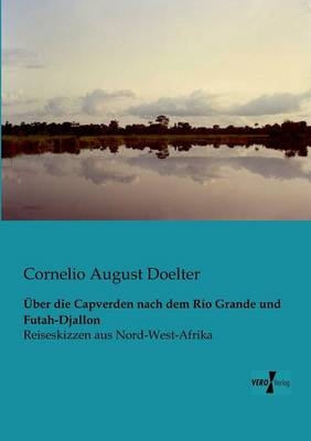 Ãber die Capverden nach dem Rio Grande und Futah-Djallon - Cornelio August Doelter