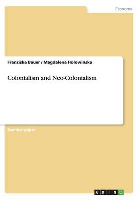 Colonialism and Neo-Colonialism - Franziska Bauer, Magdalena Holowinska
