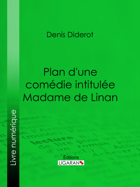 Plan d'une comédie intitulée Madame de Linan -  Ligaran, Denis Diderot