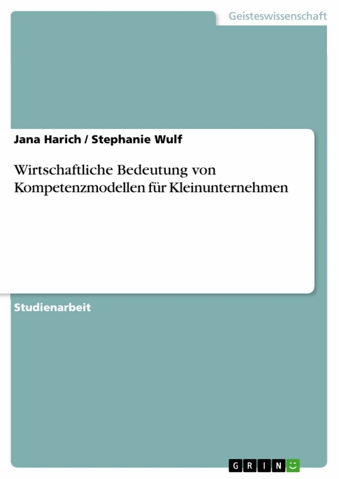 Wirtschaftliche Bedeutung von Kompetenzmodellen für Kleinunternehmen - Jana Harich, Stephanie Wulf