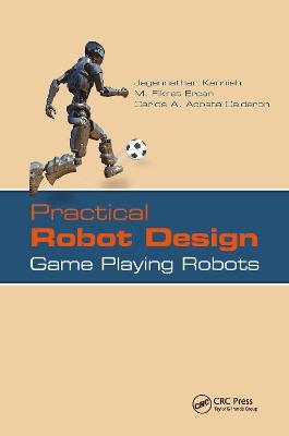 Practical Robot Design - Jagannathan Kanniah, M. Fikret Ercan, Carlos A. Acosta Calderon