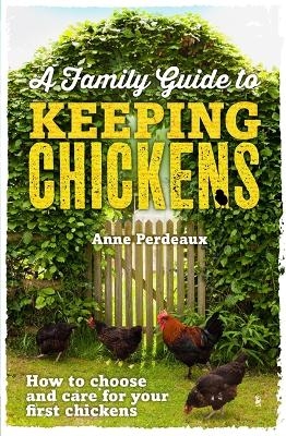 A Family Guide To Keeping Chickens - Anne Perdeaux